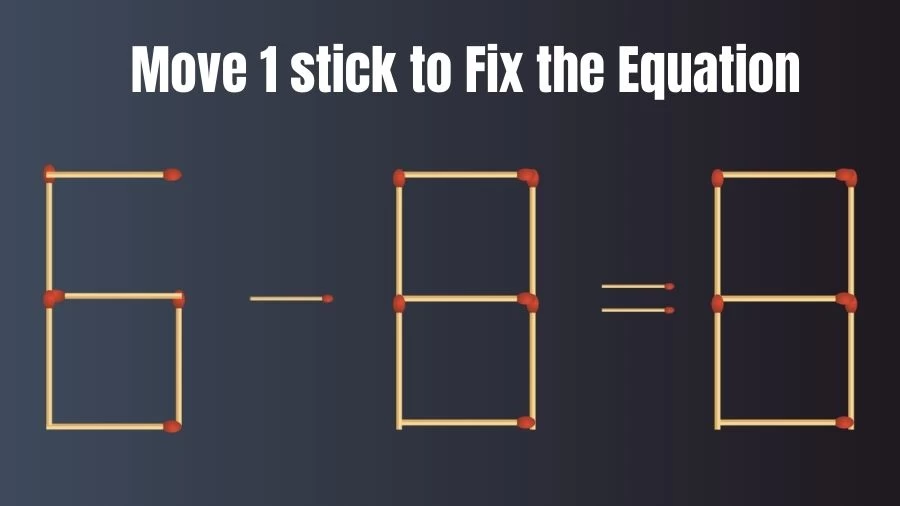 6-8=8 Move 1 Stick and Right the Equation in this Brain Teaser Matchstick Puzzle