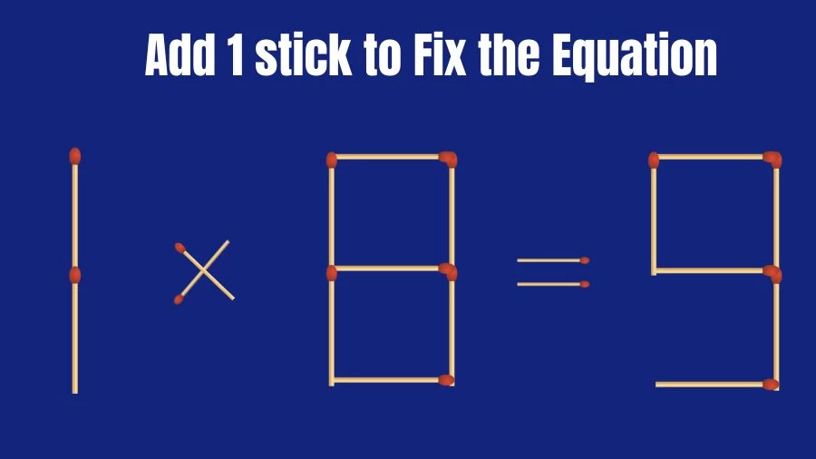 Brain Teaser: 1x8=9 Add 1 Matchstick to Fix the Equation