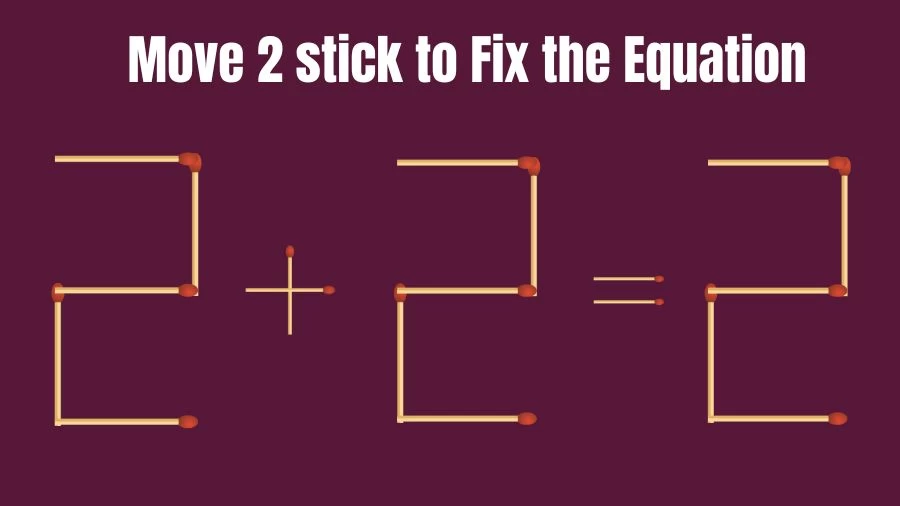 Brain Teaser: 2+2=2 Move 2 Stick To Fix The Equation