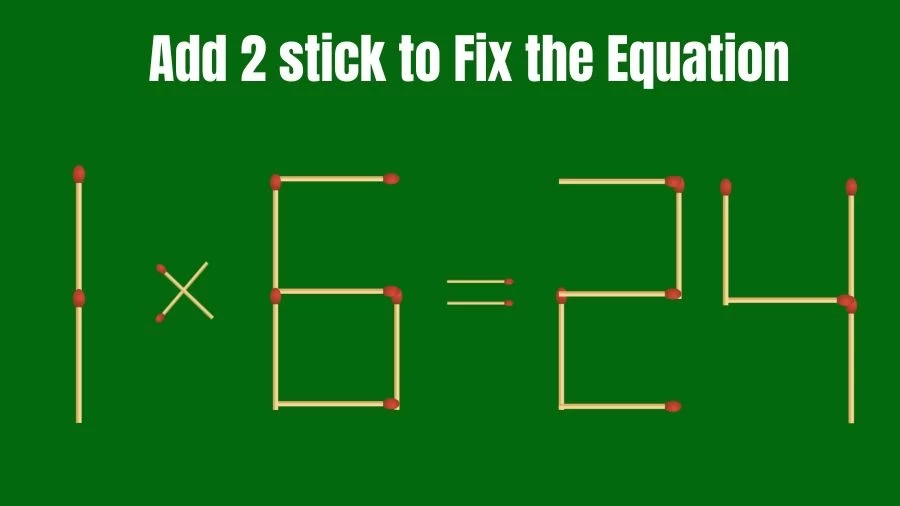 Brain Teaser: Add 2 Matchsticks to Fix the Equation 1x6=24 in 20 Secs