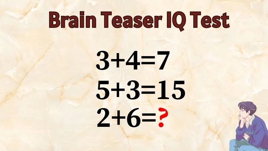 Brain Teaser IQ Test: If 3+4=7, 5+3=15, 2+6=?