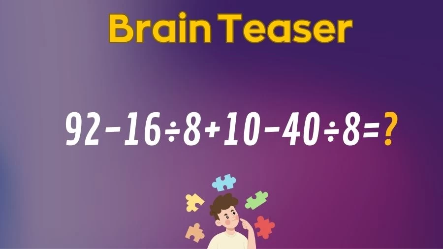 Brain Teaser IQ Test Math Quiz: 92-16÷8+10-40÷8=?