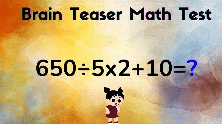Brain Teaser Math Test: Equate 650÷5x2+10