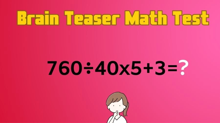Brain Teaser Math Test: Equate 760÷40x5+3