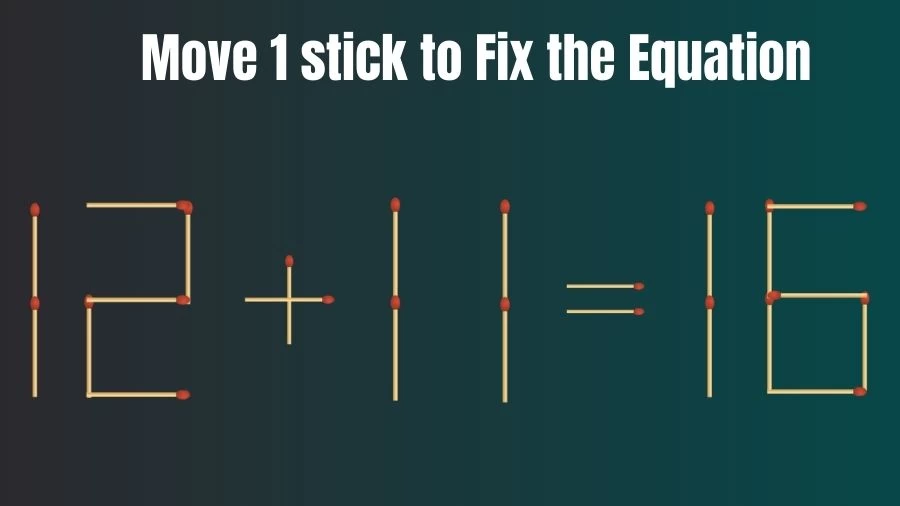 Matchstick Riddle: 12+11=16 Fix The Equation By Moving 1 Stick