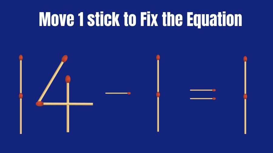 Matchstick Riddle: 14-1=1 Fix The Equation By Moving 1 Stick