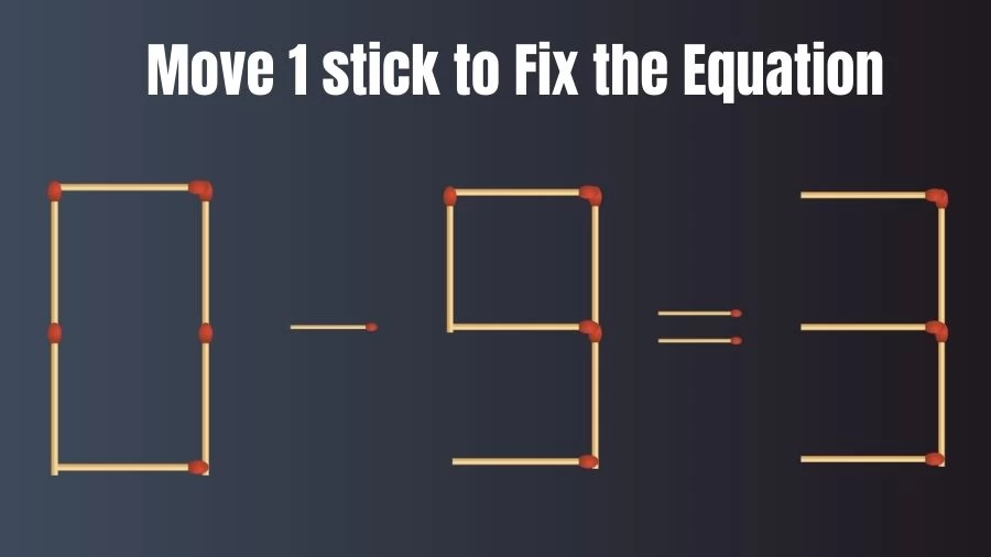 Brain Teaser IQ Test: 0-9=3 Matchstick Puzzle Only Genius Mind Can Solve