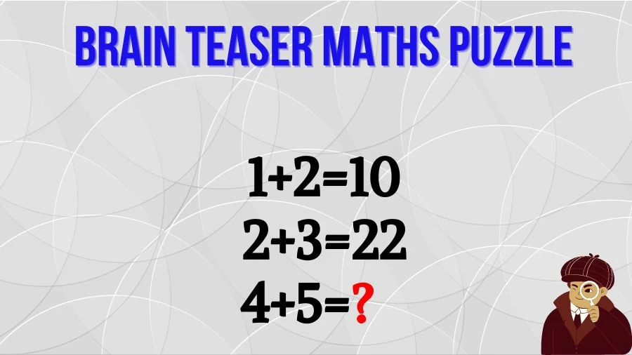 Brain Teaser Maths Puzzle: 1+2=10, 2+3=22, 4+5=?