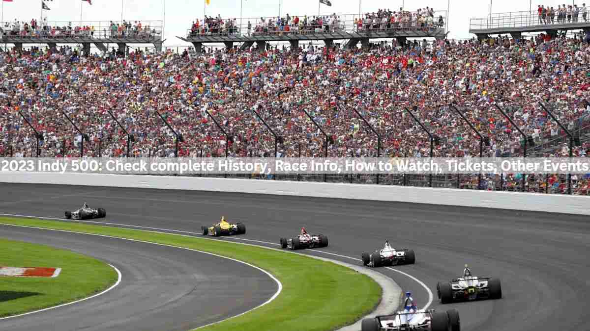 2023 Indy 500: Check complete History, Race Info, How to Watch, Tickets, Other Events