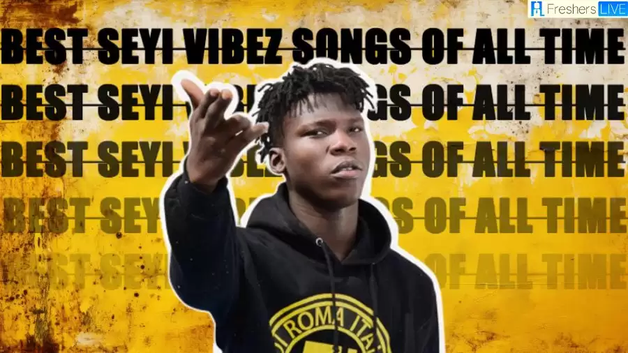Best Seyi Vibez Songs of All Time - Top 10 Timeless Hits