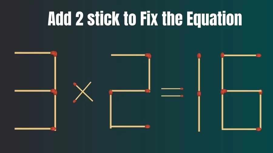 Brain Teaser: 3x2=16 Add 2 Matchsticks to Fix the Equation