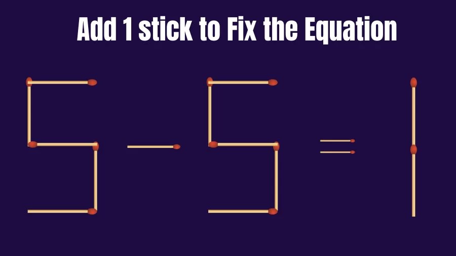 Brain Teaser: 5-5=1 Add 1 Matchstick to Fix the Equation