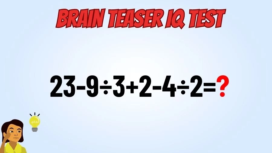 Brain Teaser IQ Test Math Quiz: 23-9÷3+2-4÷2=?