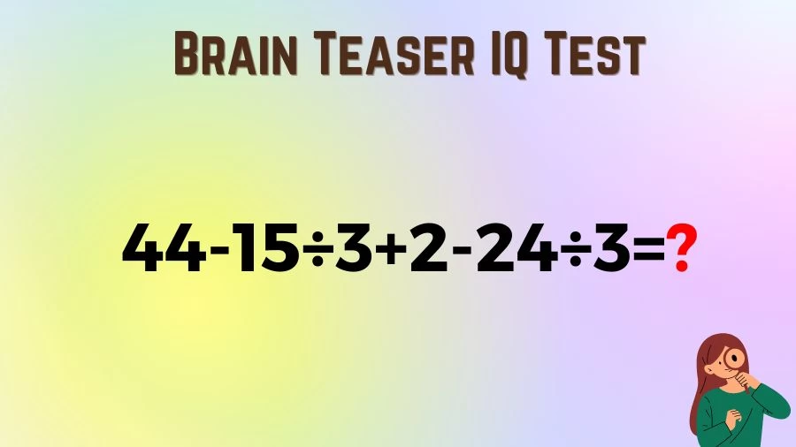 Brain Teaser IQ Test Math Quiz: 44-15÷3+2-24÷3=?