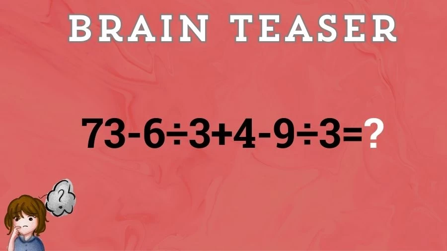 Brain Teaser IQ Test Math Quiz: 73-6÷3+4-9÷3=?