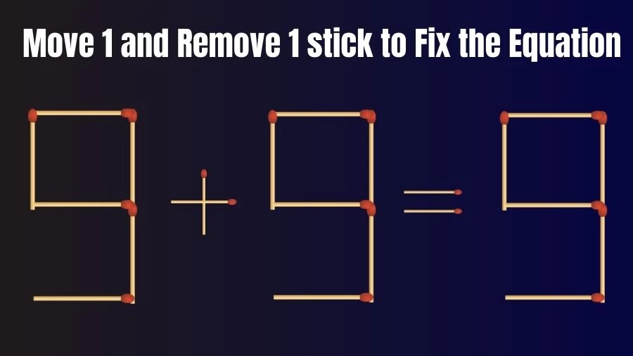 Brain Teaser Matchsticks Puzzle: 9+9=9 Move 1 and Remove 1 Stick To Fix The Equation