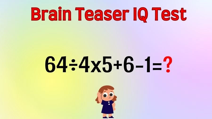 Brain Teaser Math IQ Test: Solve 64÷4x5+6-1