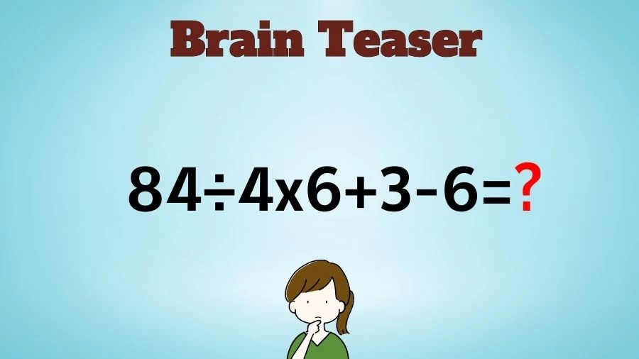 Brain Teaser Math IQ Test: Solve 84÷4x6+3-6