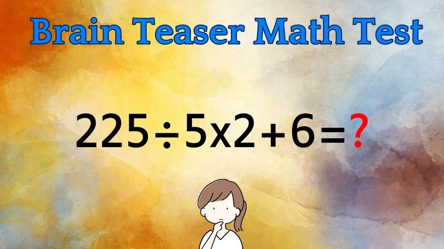 Brain Teaser Math Test: Equate 225÷5x2+6