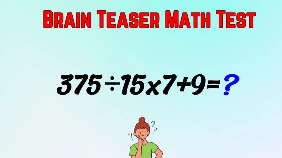 Brain Teaser Math Test: Equate 375÷15x7+9