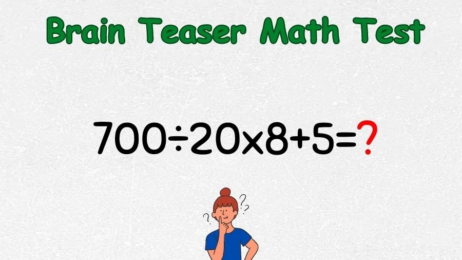 Brain Teaser Math Test: Equate 700÷20x8+5