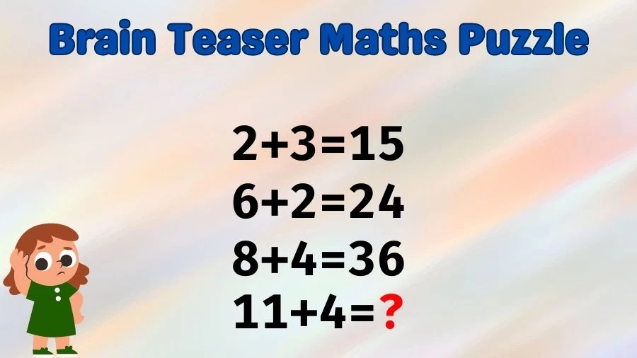 Brain Teaser Maths Puzzle: 2+3=15, 6+2=24, 8+4=36, 11+4=?