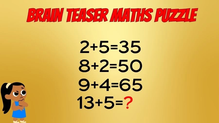 Brain Teaser Maths Puzzle: 2+5=35, 8+2=50, 9+4=65, 13+5=?