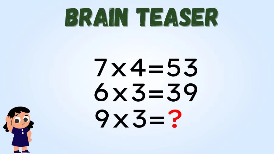 Brain Teaser for IQ Test: If 7x4=53, 6x3=39, 9x3=?