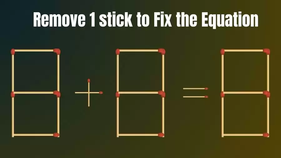 Brain Teaser IQ Challenge: 8+8=8 Remove 1 Matchstick to Fix the Equation