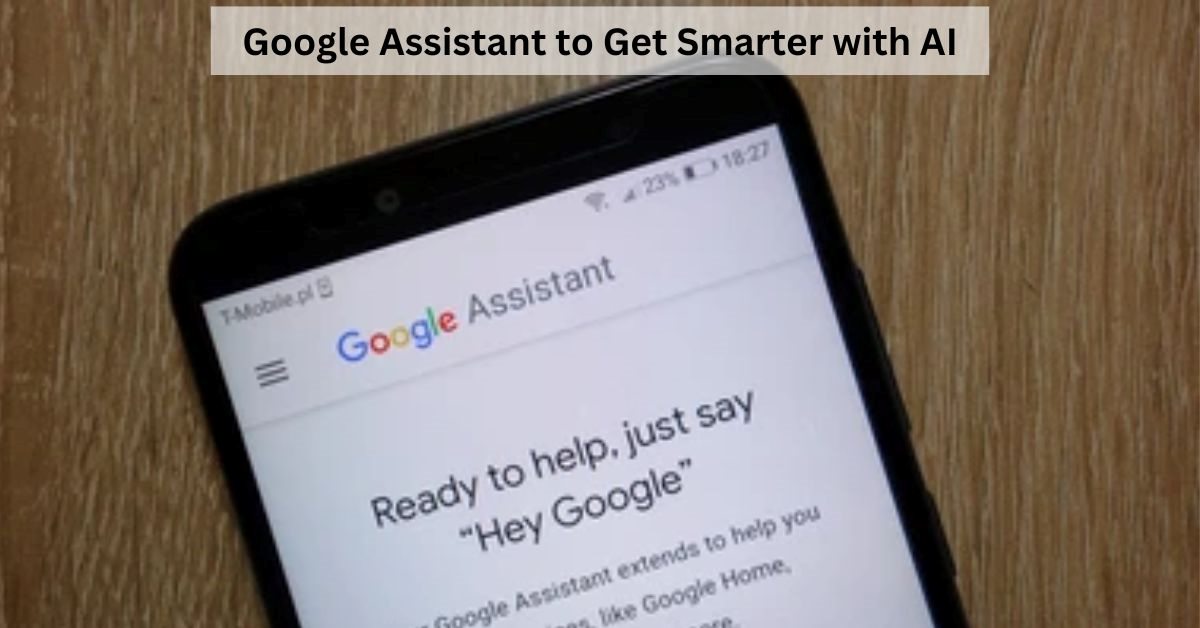 Google Assistant Gets Smarter with AI