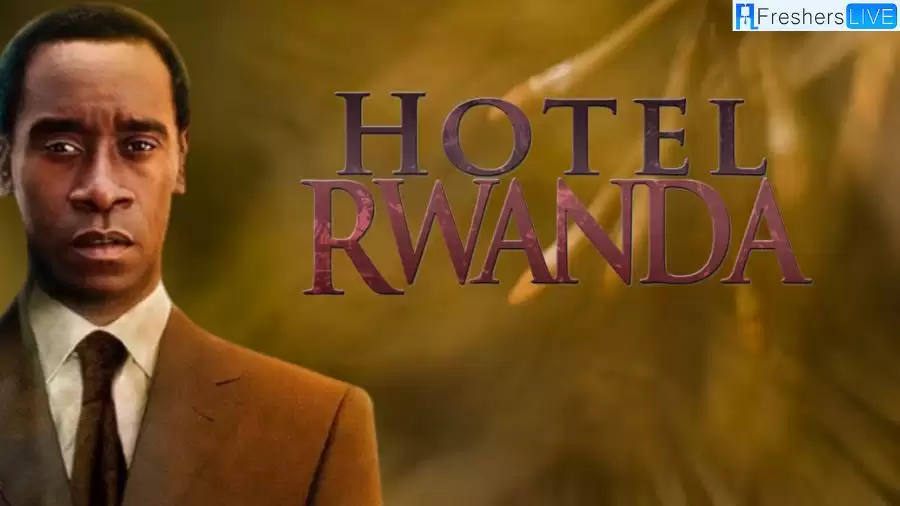 Is Hotel Rwanda True Story? Hotel Rwanda Plot, Cast and Trailer