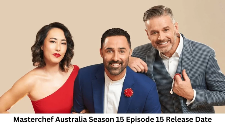 Masterchef Australia Season 15 Episode 15 Release Date and Time, Countdown, When is it Coming Out?