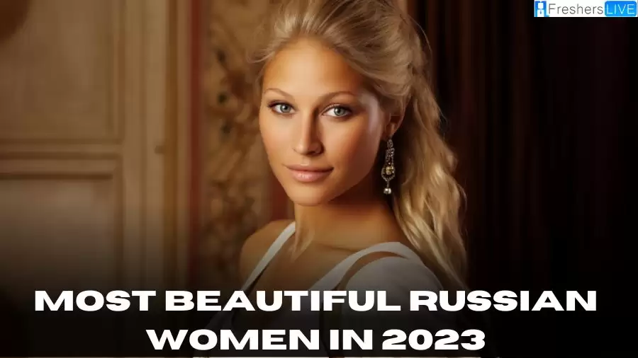 Most Beautiful Russian Women 2023 - Top 10 Icons of Elegance and Excellence