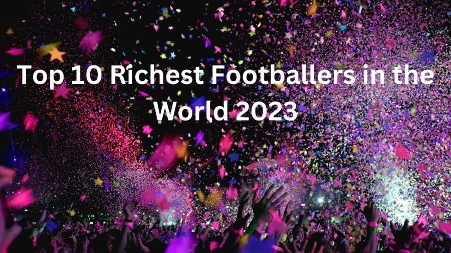 Richest Footballer in the World 2023 - Revealing the Top 10