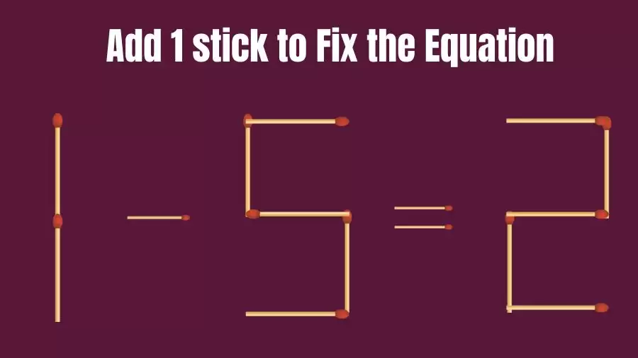 Matchstick Riddle: 1-5=2 Fix The Equation By Adding 1 Stick