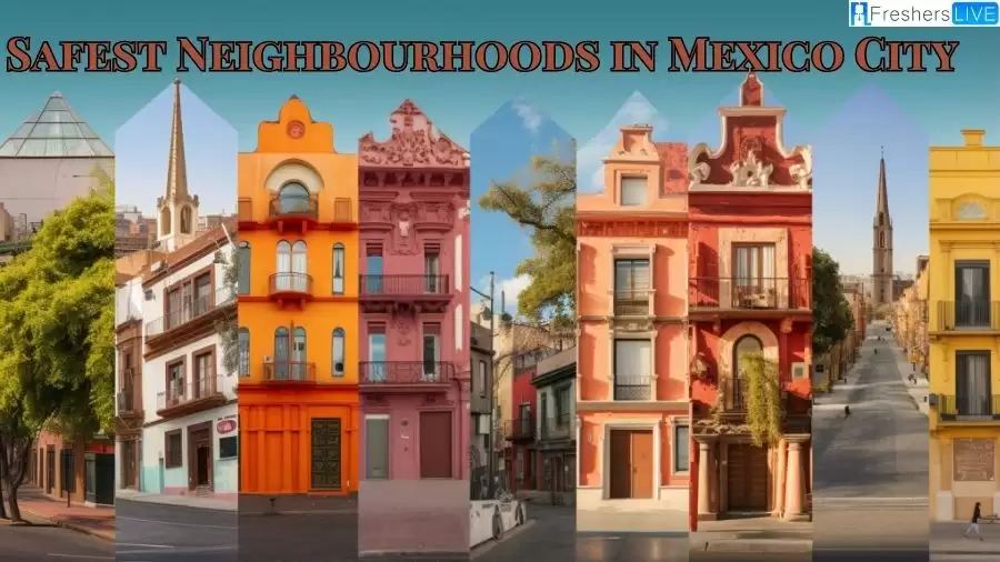 Safest Neighbourhoods in Mexico City - Top 10 Secure Heaven