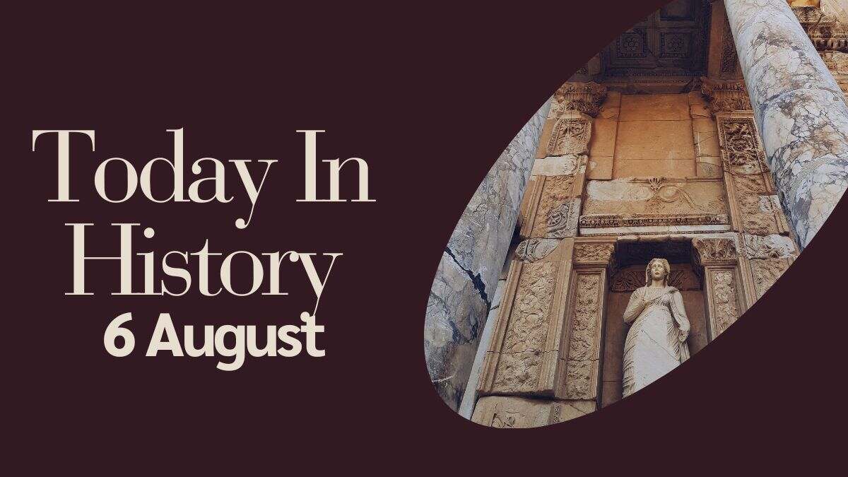 Today in History, 6 August: What Happened on this Day - Birthday, Events, Politics, Death & More