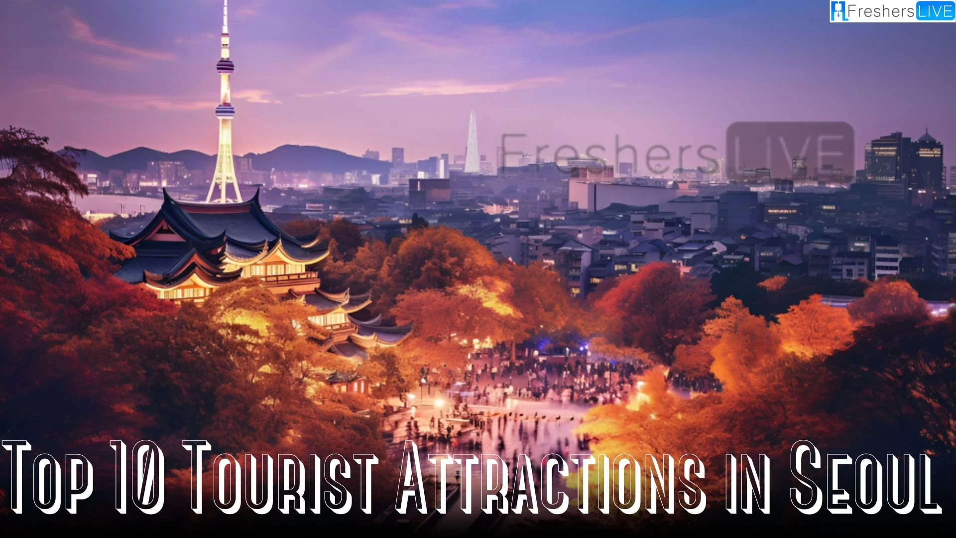 Top 10 Tourist Attractions in Seoul - Discover the Majesty of South Korea