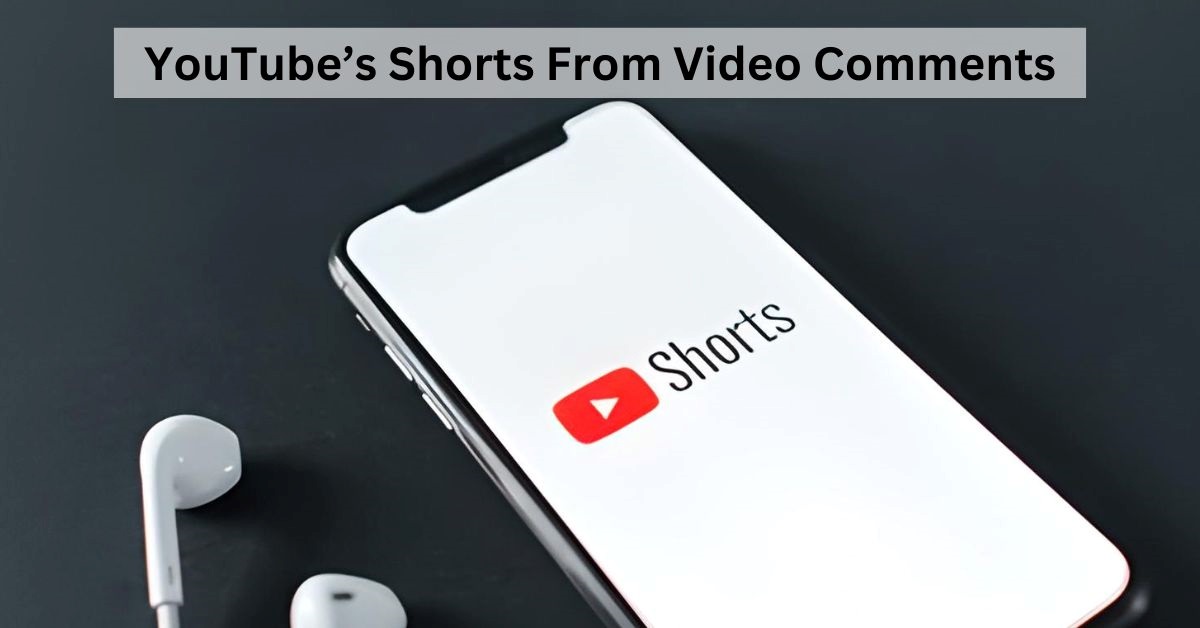 YouTube’s Shorts From Video Comments