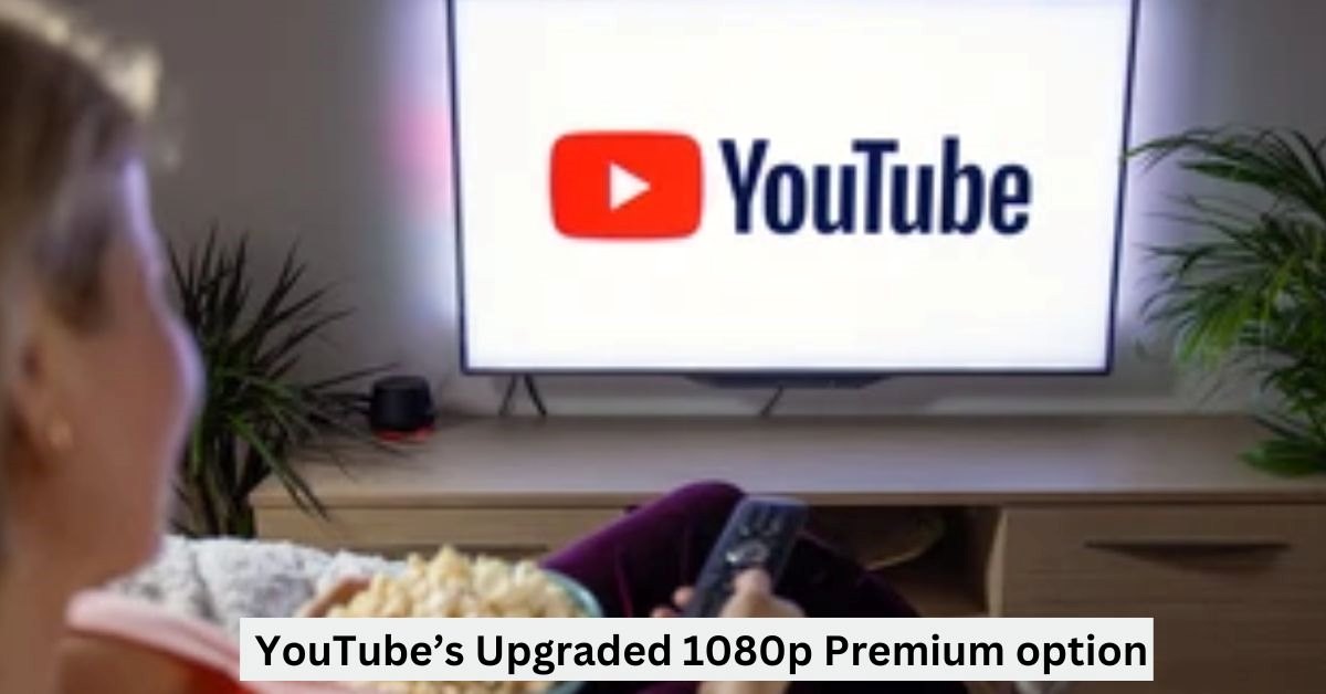 YouTube’s Upgraded 1080p Premium option