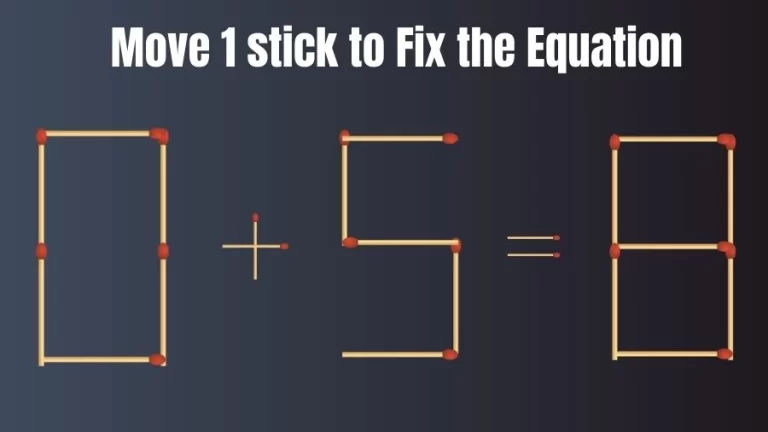 Brain Teaser: Can You Move 1 Matchstick to Fix the Equation 0+5=8? Matchstick Puzzles