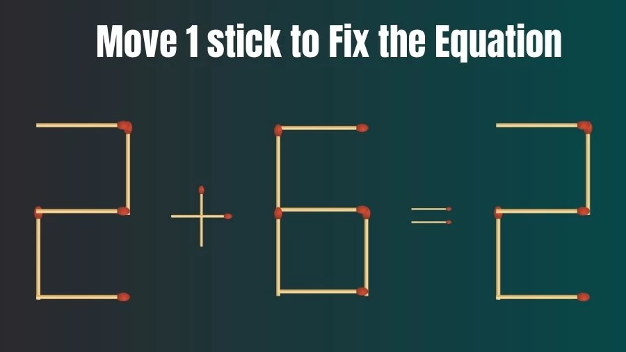 Matchstick Brain Teaser: Can You Move 1 Matchstick to Fix the Equation 2+6=2? Matchstick Puzzles