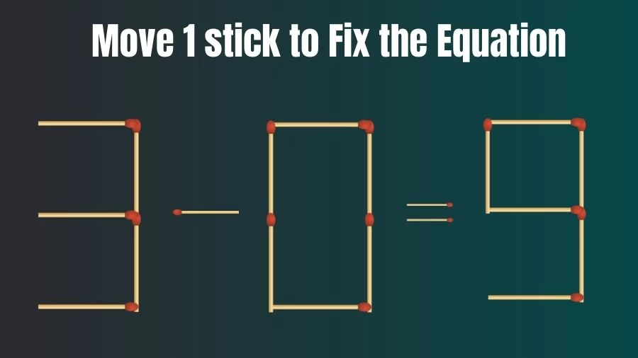 Matchstick Brain Teaser: Can You Move 1 Matchstick to Fix the Equation 3-0=9? Matchstick Puzzles