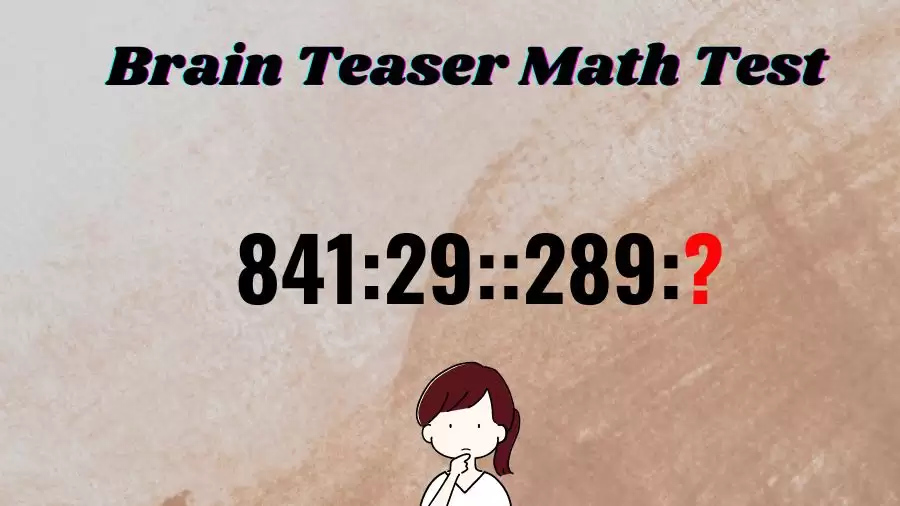 Brain Teaser Math Test: What is the Missing Term in 841:29::289:?