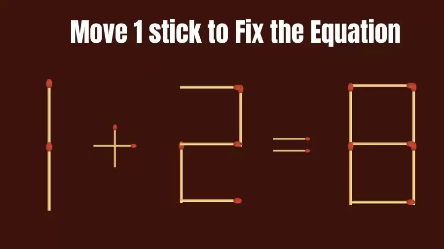 Brain Teaser: Can You Move 1 Matchstick to Fix the Equation 1+2=8? Matchstick Puzzles