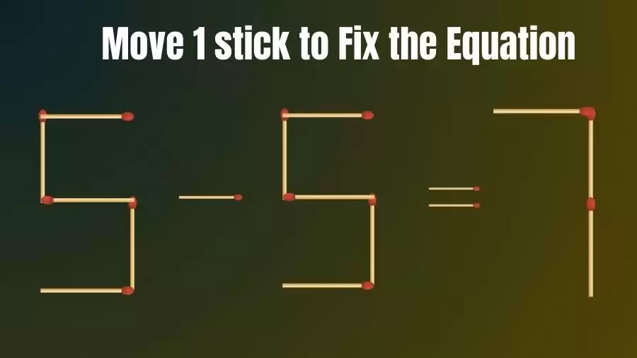 5-5=7 Move 1 Matchstick and Correct this Equation Within 20 Seconds