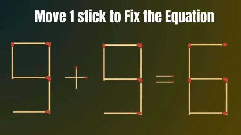 9+9=6 Move 1 Matchstick and Correct this Equation Within 20 Seconds