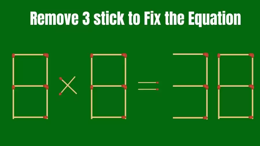 Brain Teaser: 8x8=38 Remove 3 Matchsticks to Fix the Equation