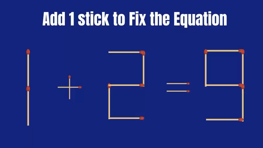 Brain Teaser: Add 1 Matchstick to Fix the Equation 1+2=9 in 30 Secs