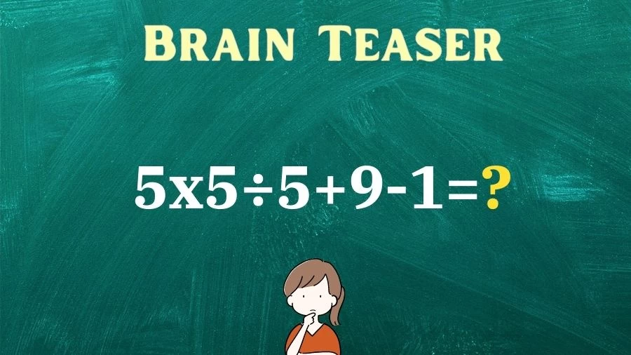 Brain Teaser: Equate and Solve 5x5÷5+9-1=?
